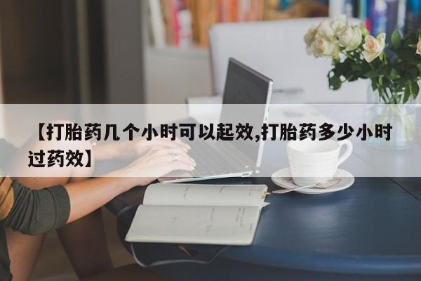 打胎药私人店联系方式保密发货,指导用药【打胎药几个小时可以起效,打胎药多少小时过药效】