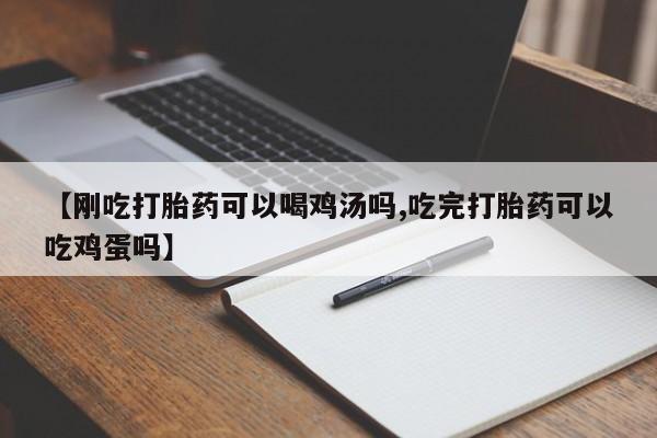 打胎药私人店联系方式保密发货,指导用药【刚吃打胎药可以喝鸡汤吗,吃完打胎药可以吃鸡蛋吗】