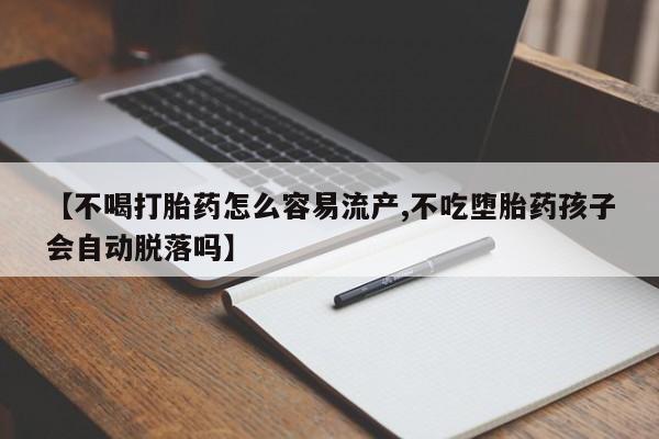 打胎药私人店联系方式保密发货,指导用药【不喝打胎药怎么容易流产,不吃堕胎药孩子会自动脱落吗】