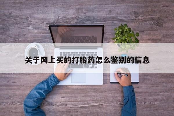 打胎药私人店联系方式保密发货,指导用药关于网上买的打胎药怎么鉴别的信息