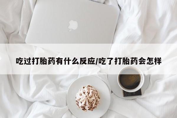 打胎药私人店联系方式保密发货,指导用药吃过打胎药有什么反应/吃了打胎药会怎样