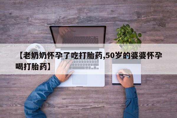 打胎药私人店联系方式保密发货,指导用药【老奶奶怀孕了吃打胎药,50岁的婆婆怀孕喝打胎药】