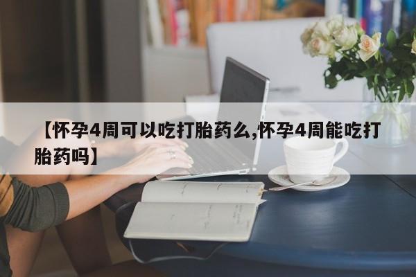 打胎药私人店联系方式保密发货,指导用药【怀孕4周可以吃打胎药么,怀孕4周能吃打胎药吗】