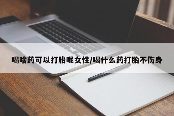 打胎药私人店联系方式保密发货,指导用药喝啥药可以打胎呢女性/喝什么药打胎不伤身