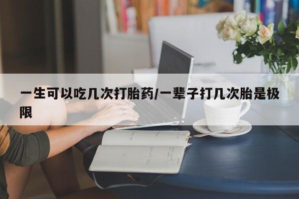 打胎药私人店联系方式保密发货,指导用药一生可以吃几次打胎药/一辈子打几次胎是极限