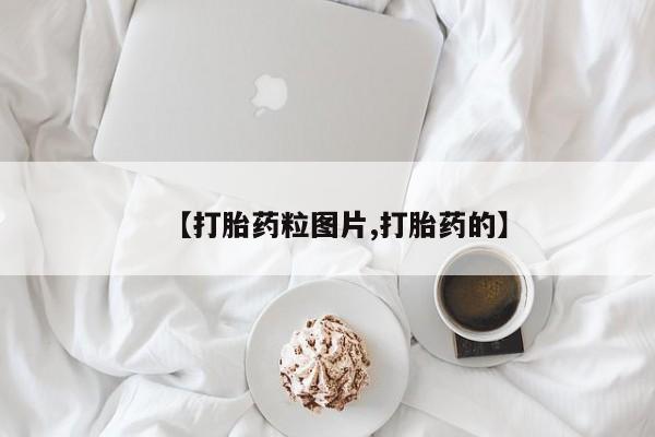 打胎药私人店联系方式保密发货,指导用药【打胎药粒图片,打胎药的】